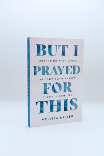 But I Prayed for This: What to Do When Living in God's Yes Is Harder Than You Expected