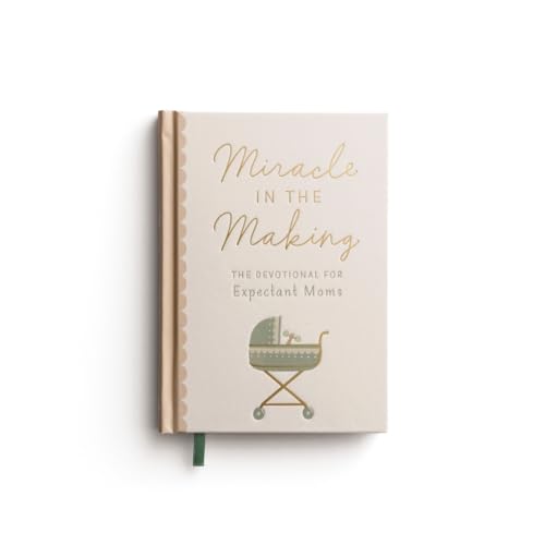 Miracle in the Making: The Devotional for Expectant Moms (75 Daily Devotions for Pregnant Mothers) – The Perfect Christian Baby Shower Gift