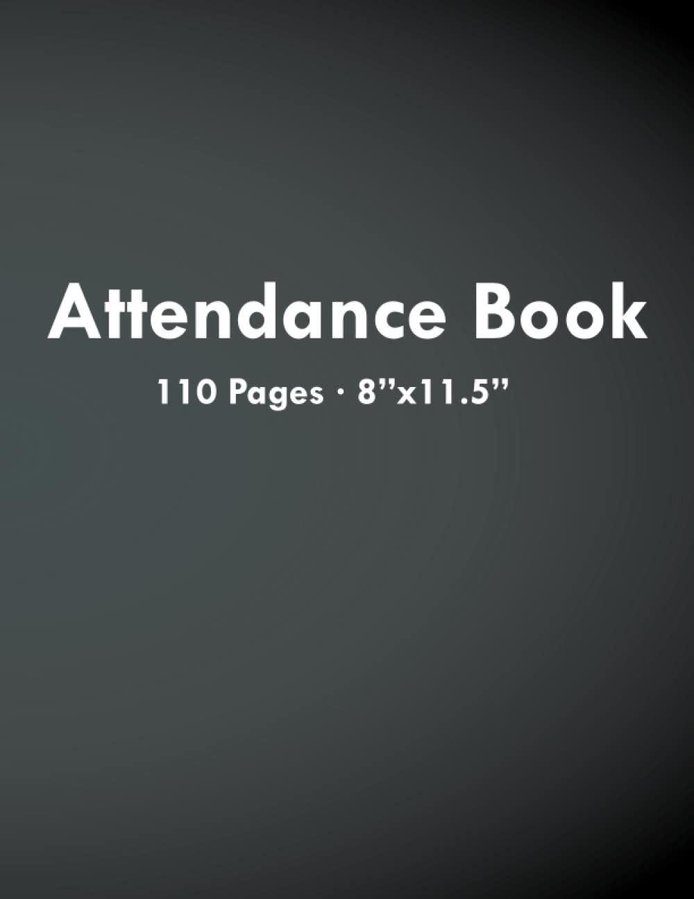 Attendance Book: Simple Attendance Tracking Chart for Teachers, Employees, - 110 Pages