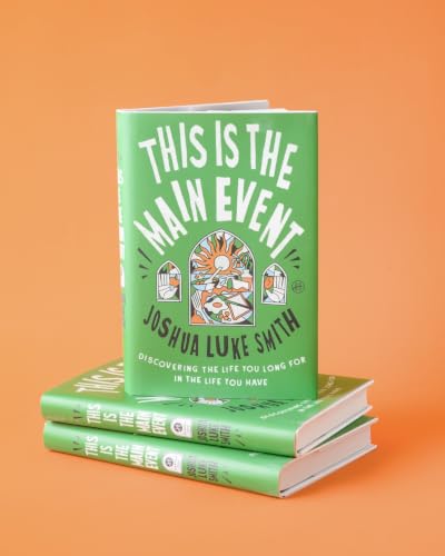 This Is the Main Event: Discovering the Life You Long for in the Life You Have