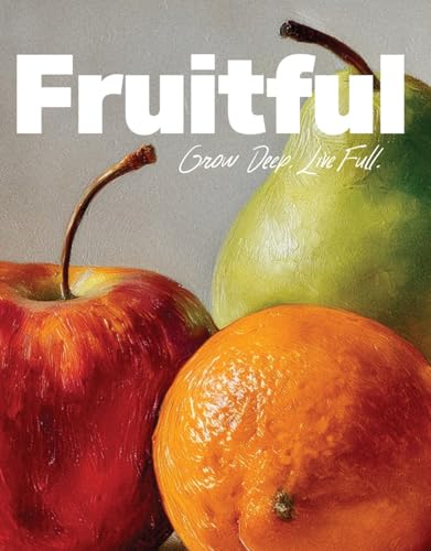 Fruitful: Grow Deep. Live Full. (A 6-Week Bible Study Guide for Small Groups and Personal Use with Discussion Questions, Application Prompts, and Removable Memory Verse Cards)