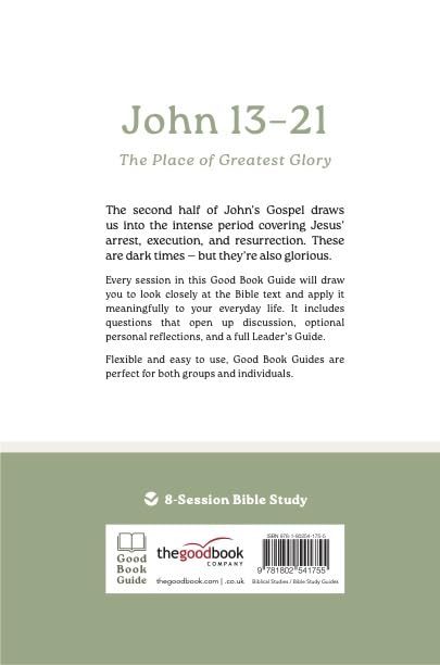 John 13–21: The Place of Greatest Glory: 8-Session Bible Study (Easy-to-use Bible-study workbook with discussion questions and Leader’s Guide included, great for small groups) (Good Book Guides)