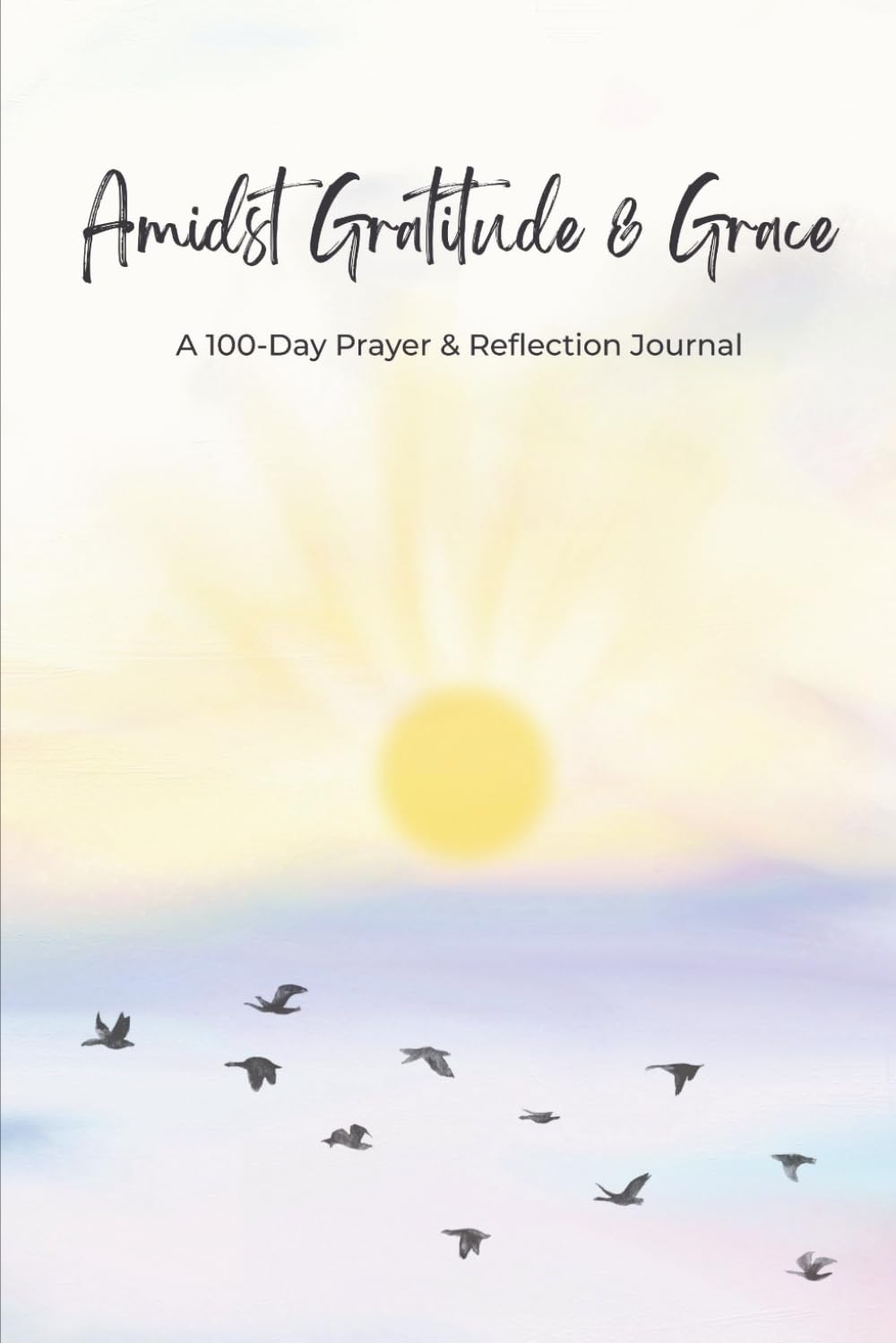 Amidst Gratitude & Grace: A 100-Day Prayer and Reflection Journal with Simple Daily Prompts for Spiritual Growth and Faith