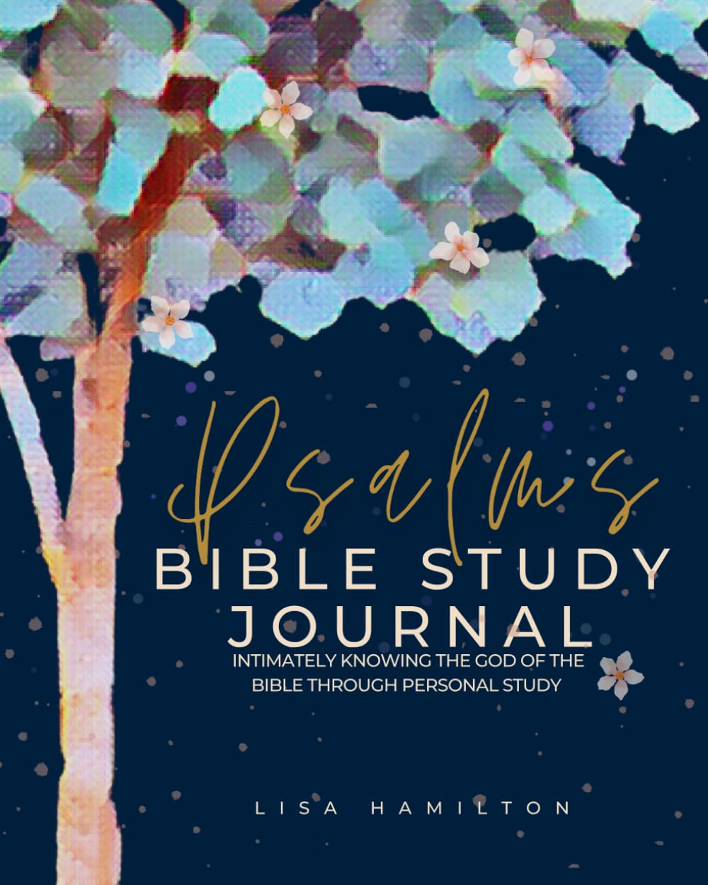 Complete Psalms Bible Study Guide Journal Workbook with Verse Mapping, Creative Prompts, Questions for All 150 Chapters: Intimately Knowing the God of the Bible Through Personal Study, Verse Mapping, Creative Bible Journaling and Prayer
