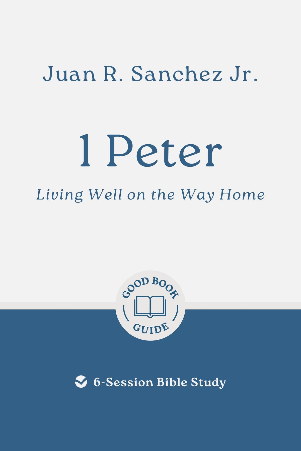 1 Peter: Living Well on the Way Home: 6-Session Bible Study (Easy-to-use Bible-study workbook with discussion questions and Leader’s Guide included, great for small groups) (Good Book Guides)