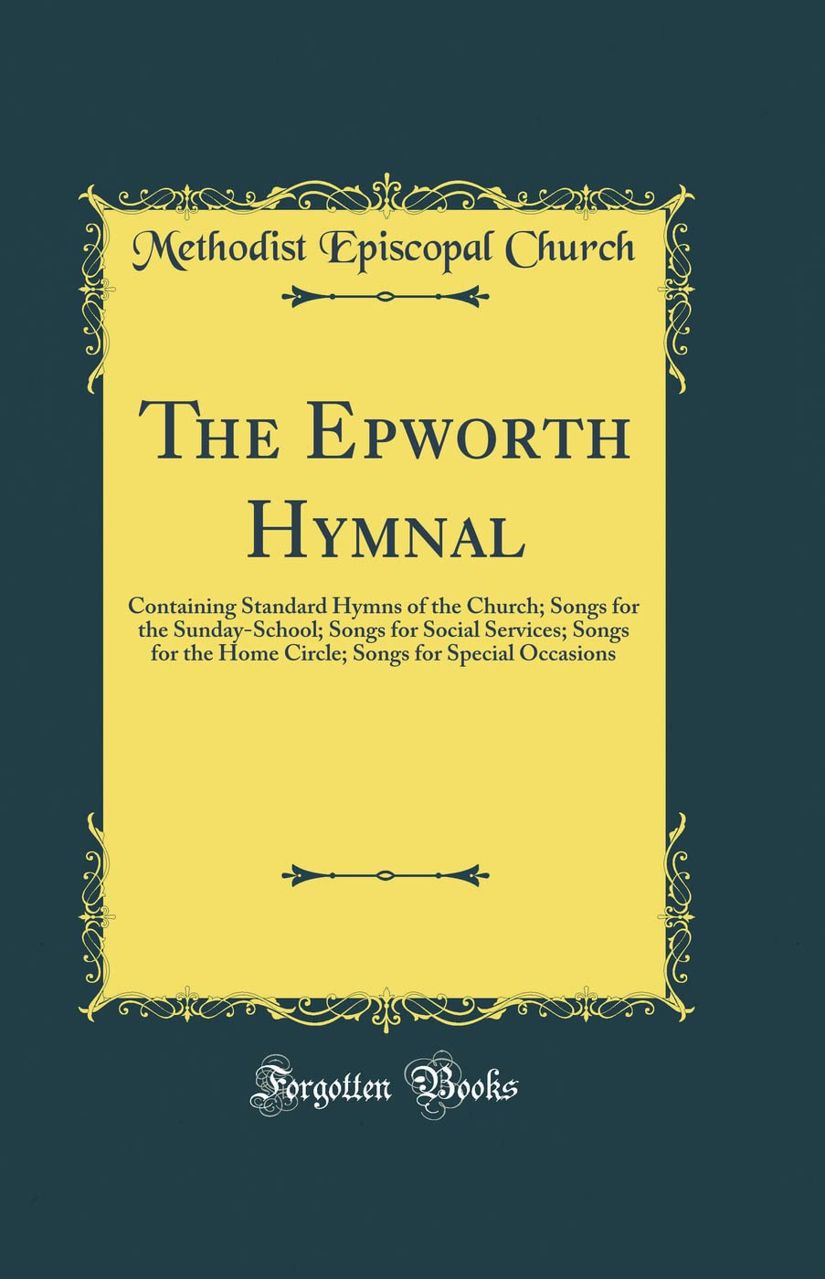The Epworth Hymnal: Containing Standard Hymns of the Church; Songs for the Sunday-School; Songs for Social Services; Songs for the Home Circle; Songs for Special Occasions (Classic Reprint)