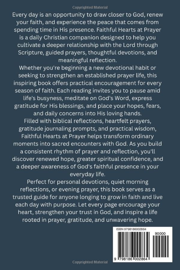 Faithful Hearts at Prayer: A Daily Christian Prayer Book with Scripture, Guided Devotions, Biblical Reflections, Gratitude Journaling Prompts, and Practical Wisdom for Growing Closer to God Every Day