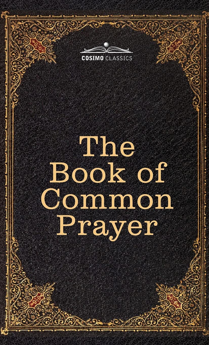 The Book of Common Prayer: and Administration of the Sacraments and other Rites and Ceremonies of the Church, after the use of the Church of England