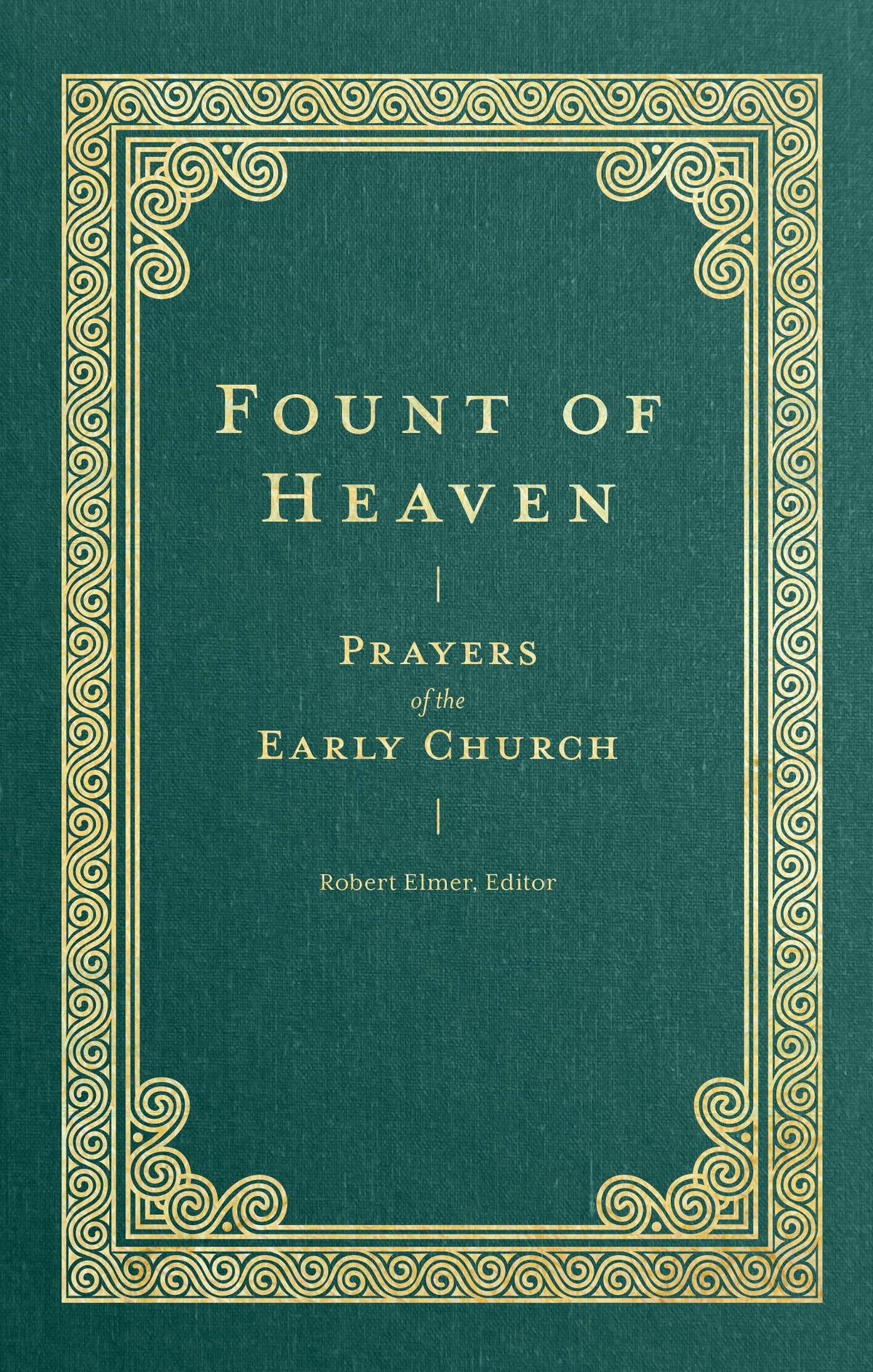 Fount of Heaven: Prayers of the Early Church (Pray Daily with Classic Church Fathers Augustine, John Chrysostom, Irenaeus, and more) (Prayers of the Church)