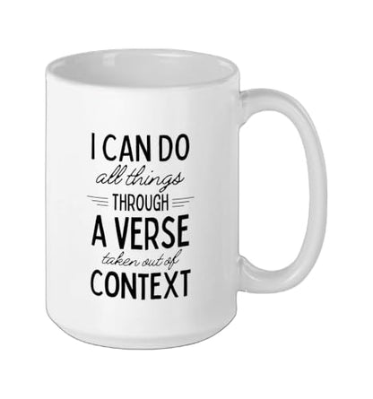 I Can Do All Things Through A Verse Taken Out Of Context Ceramic Mug, White, 15oz - color: White, size: 15 Ounces