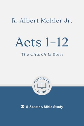 Acts 1 - 12: The Church Is Born: 8-Session Bible Study (Easy-to-use Bible-study workbook with discussion questions and Leader’s Guide included, great for small groups) (Good Book Guides)
