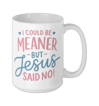 I Could Be Meaner But Jesus Said No Funny Christian Coffee Ceramic Mug, White, 15oz - color: White, size: 15 Ounces