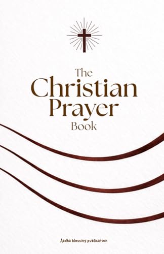 The Christian prayer book: Daily Prayers to God and Jesus Christ with the Lord’s Prayer, Psalms, and Powerful Prayers for Faith, Hope, Strength, and Guidance