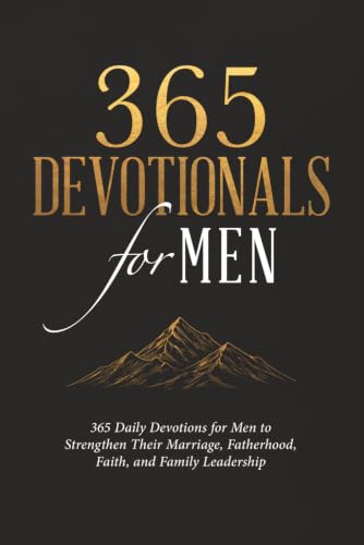 365 Devotionals for Men: A 365-Day Christian Devotional for Men to Lead, Love, Pray, and Grow as Faithful Husbands and Fathers