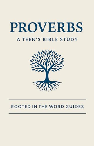 Proverbs: A Teen's Bible Study (Rooted In The Word Guides)