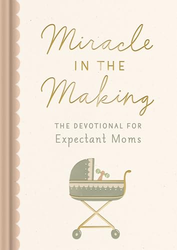Miracle in the Making: The Devotional for Expectant Moms (75 Daily Devotions for Pregnant Mothers) – The Perfect Christian Baby Shower Gift