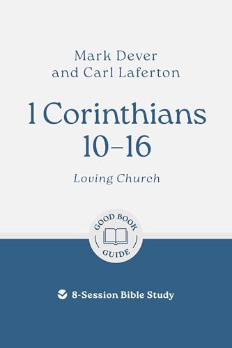 1 Corinthians 10 - 16: Loving Church: 8-Session Bible Study (Easy-to-use Bible-study workbook with discussion questions and Leader’s Guide included, great for small groups) (Good Book Guides)