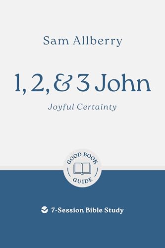 1, 2, and 3 John: Joyful Certainty: 7-Session Bible Study (Easy-to-use Bible-study workbook with discussion questions and Leader’s Guide included, great for small groups) (Good Book Guides)