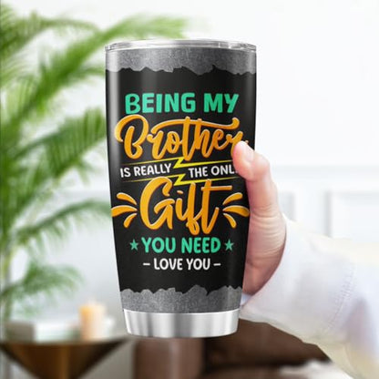 Funny Brother Gift Tumbler for Men, Being My Brother Is the Only Gift You Need, 20oz Stainless Steel Insulated Travel Mug, Cool Birthday or Christmas from Sister or Sibling - color: Brother Gift 94