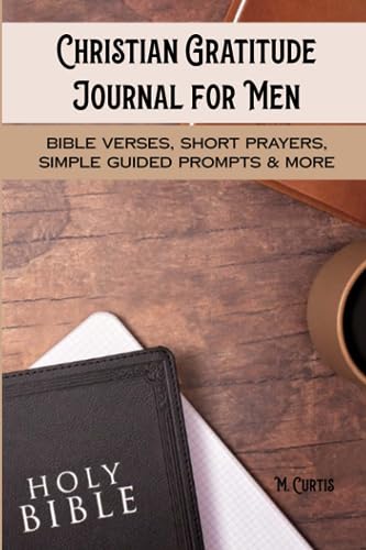 Christian Gratitude Journal for Men: Bible Verses, Short Prayers, Simple Guided Prompts & More