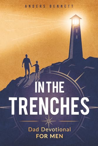 In the Trenches: Dad Devotional for Men: 52 Weeks Devotional for Seasoned Dads