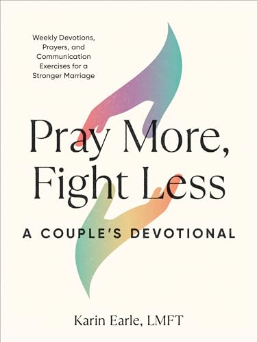 Pray More, Fight Less: A Couple's Devotional: Weekly Devotions, Prayers, and Communication Exercises for a Stronger Marriage