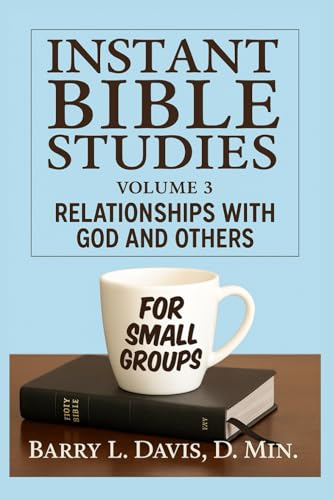 Instant Bible Studies for Small Groups: Volume 3: Relationships with God and Others