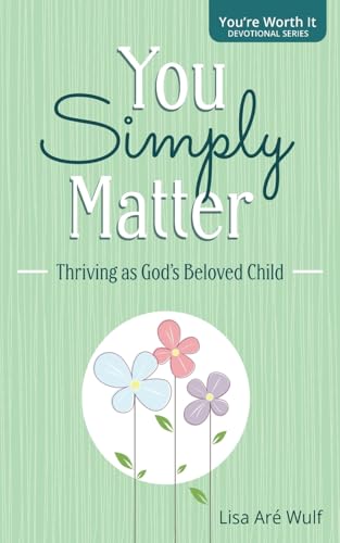 You Simply Matter: Thriving as God's Beloved Child ("You're Worth It" Devotional Series)