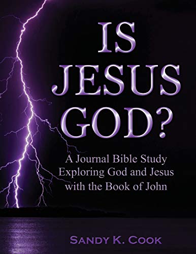 Is Jesus God?: A Journal Bible Study Exploring God and Jesus with the Book of John (New Testament Bible Study Workbooks for Women, Men, Small Groups, and Beginners)