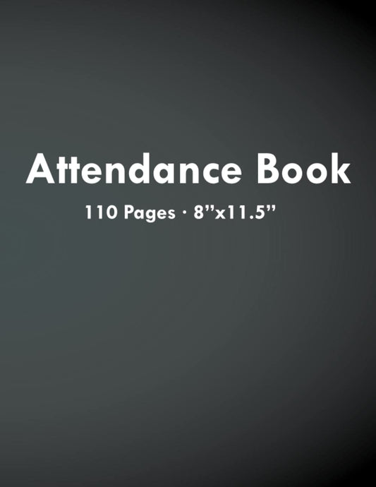 Attendance Book: Simple Attendance Tracking Chart for Teachers, Employees, - 110 Pages