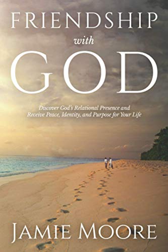 Friendship with God: Discover God's Relational Presence and Receive Peace, Identity, and Purpose for Your Life