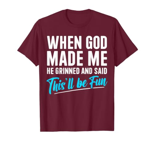 When God Made Me He Grinned and Said This Will Be Fun T-Shirt - color: Burgundy, size: Small