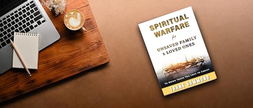 Spiritual Warfare for Unsaved Family and Loved Ones: To Bring Those You Love to Christ