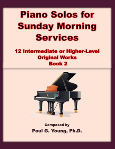 Piano Solos for Sunday Morning Services: 12 Intermediate or Higher-Level Original Works – Book 2