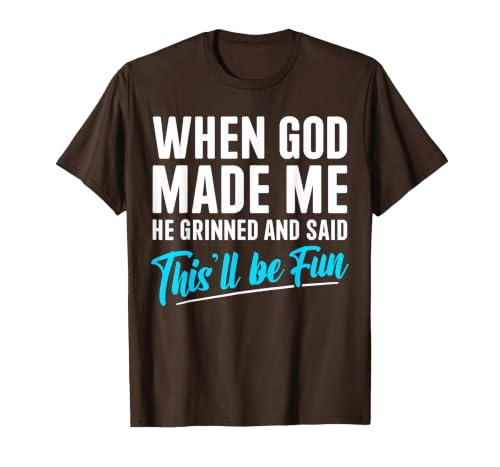 When God Made Me He Grinned and Said This Will Be Fun T-Shirt - color: Brown, size: Medium