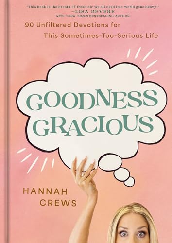 Goodness Gracious: 90 Unfiltered Devotions for This Sometimes-Too-Serious Life