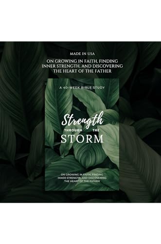 Strength Through the Storm: A 40-Week Bible Study for Women on Growing in Faith, Finding Inner Strength, and Discovering the Heart of the Father ... and Inspirational Religious Gifts for Women)