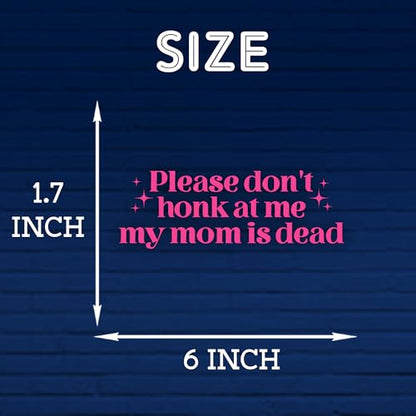 Please Don't Honk At Me My Mom is Dead Car Decal Funny Neurodivergent, Mental Health, Joke Humor Car Window Accessories Affirmations Vinyl Waterproof 6 Inches Bumper Sticker Gift for Mom Dad - style: Don't Honk My Mom is Dead