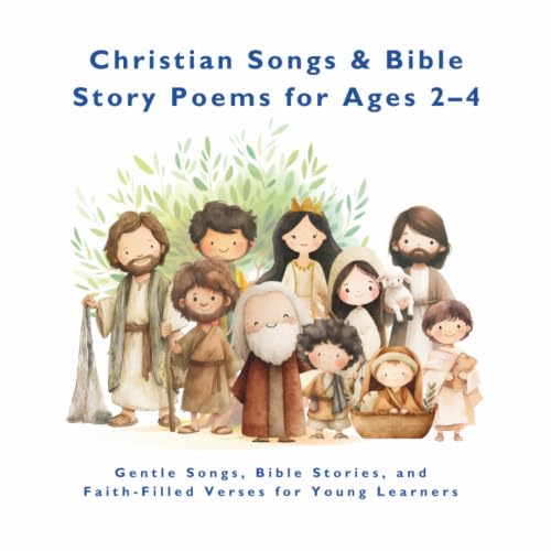 Christian Songs & Bible Story Poems for Ages 2–4: Gentle Songs, Bible Stories, and Faith-Filled Verses for Young Learners