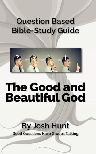 Question Based Bible-Study Guide -- The Good and Beautiful God: Good Questions Have Groups Talking (Good Questions Have Groups Have Talking)