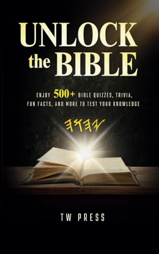 Unlock The Bible: Enjoy 500+ Bible Quizzes, Trivia, Fun Facts, and More to Test Your Knowledge