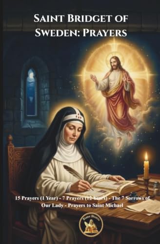 Saint Bridget of Sweden Prayers: 15 Prayers (1 Year) • 7 Prayers (12 Years) The 7 Sorrows of Our Lady-Prayers to Saint Michael (The Church Militant Library)