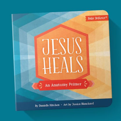 Jesus Heals: A Christian Board Book Teaching Body Parts Through Jesus' Miracles for Babies and Toddlers (Baby Believer)