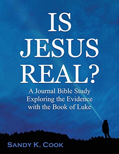 Is Jesus Real?: A Journal Bible Study Exploring the Evidence with the Book of Luke (New Testament Bible Study Workbooks for Women, Men, Small Groups, and Beginners)
