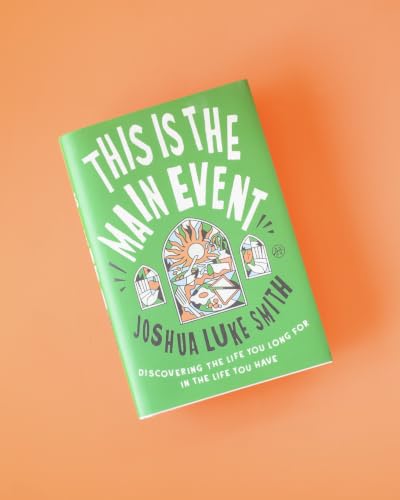 This Is the Main Event: Discovering the Life You Long for in the Life You Have