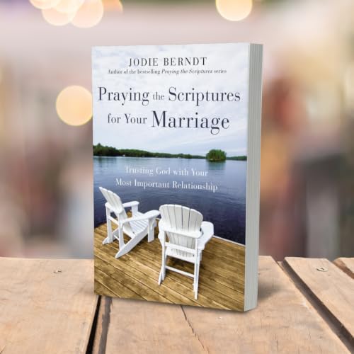 Praying the Scriptures for Your Marriage: Trusting God with Your Most Important Relationship