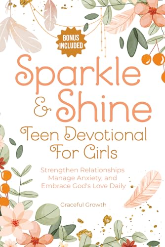 Sparkle & Shine: Teen Devotional for Girls: Strengthen Relationships, Manage Anxiety, and Embrace God's Love Daily (Sparkle & Shine Series)