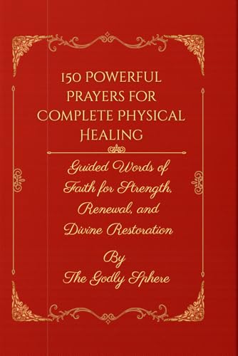 150 Powerful Prayers for Complete Physical Healing: Guided Words of Faith for Strength, Renewal, and Divine Restoration (The Healing Word Series)