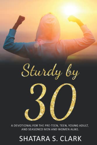 Sturdy by 30: A devotional for the pre-teen, teen, young adult, and seasoned women and men alike!