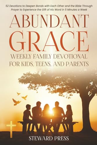 Abundant Grace Weekly Family Devotional for Kids, Teens, and Parents: 52 Devotions to Deepen Bonds with Each Other and the Bible Through Prayer to ... Word in 5 Minutes a Week (Grace Devotionals)